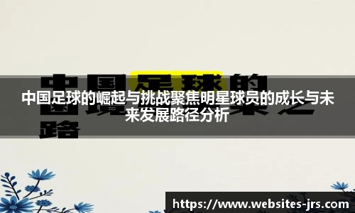 中国足球的崛起与挑战聚焦明星球员的成长与未来发展路径分析